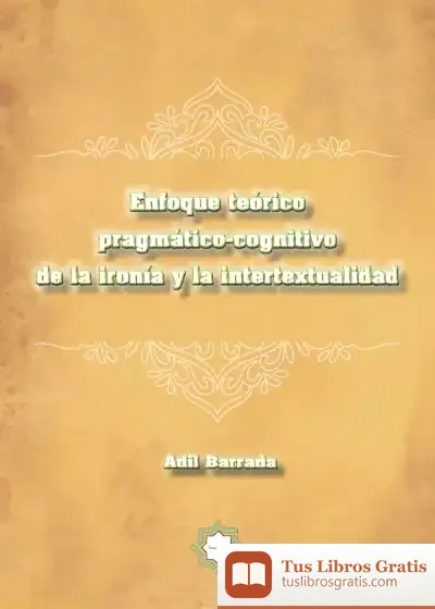 Descargar Enfoque Teórico Pragmático-Cognitivo De La Ironía Y La Intertextualidad de Adil Barrada