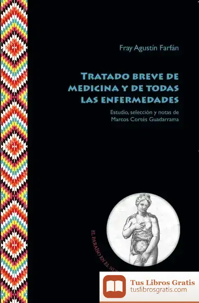 Descargar Tratado Breve De Medicina Y De Todas Las Enfermedades / Fray Agustín Farfán; Estudio Preliminar, Edición Y Notas De Marcos Cortés Guadarrama