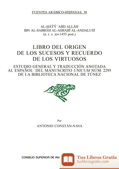 Descargar Libro Del Origen De Los Sucesos Y Recuerdo De Los Virtuosos : Estudio General Y Traducción Anotada Al Español Del Manuscrito Unicum Núm. 2295 De La Biblioteca Nacional De Túnez