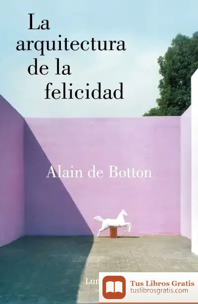 Descargar La Arquitectura De La Felicidad de Alain de Botton