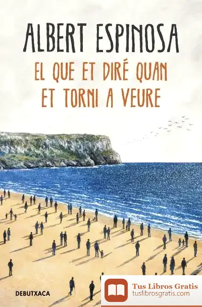 Descargar El Que Et Diré Quan Et Torni A Veure de Albert Espinosa