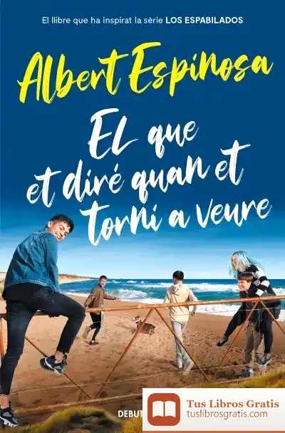 Descargar El Que Et Diré Quan Et Torni A Veure (El Llibre Que Va Inspirar La Sèrie Los Espabilados) de Albert Espinosa
