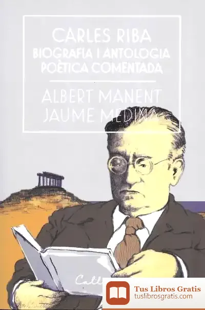 Descargar Carles Riba. Biografia I Antologia Poètica Comentada de Albert Manent I Segimon