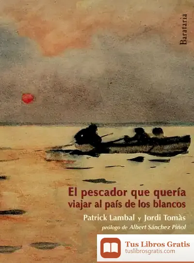 Descargar El Pescador Que Quería Ir A País Blancos de Albert Sánchez Piñol