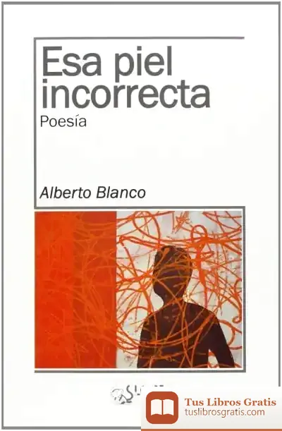 Descargar Esa Piel Incorrecta de Alberto Blanco