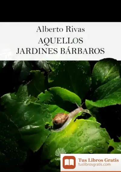 Descargar Aquellos Jardines Bárbaros de Alberto Rivas Rodríguez