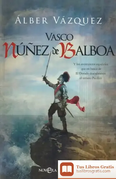 Descargar Vasco Núñez De Balboa: Y Los Aventureros Españoles Que En Busca De El Dorado Descubrieron El Océano Pacífico de Alberto Vázquez