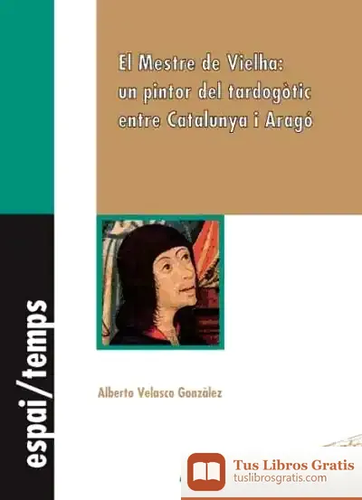Descargar El Mestre De Vielha: Un Pintor Del Tardogòtic Entre Catalunya I Aragó
