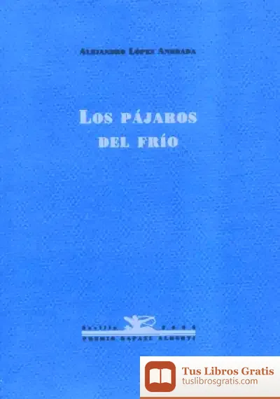 Descargar Los Pájaros Del Frío de Alejandro López Andrada