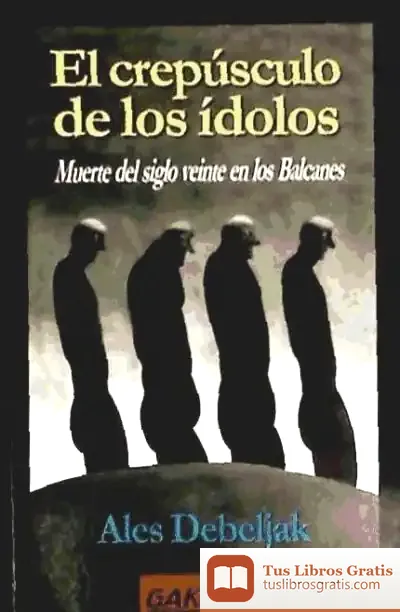Descargar El Crepúsculo De Los Ídolos: Muerte Del Siglo Veinte En Los Balcanes