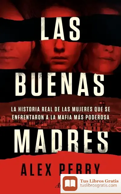 Descargar Las Buenas Madres: La Historia Real De Las Mujeres Que Se Enfrentaron A La Mafia Más Poderosa