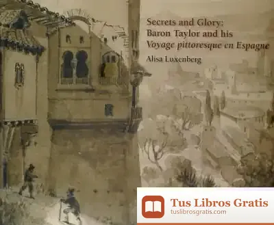 Descargar Secrets Ans Glory: Baron Taylor And His Voyage Pittoresque En Espagne