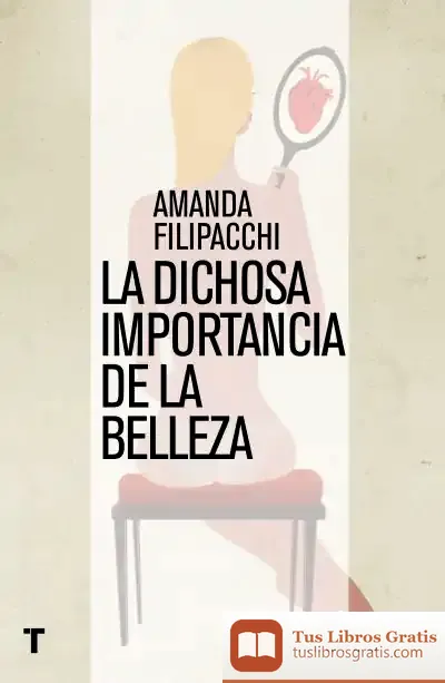 Descargar La Dichosa Importancia De La Belleza de Amanda Filipacchi