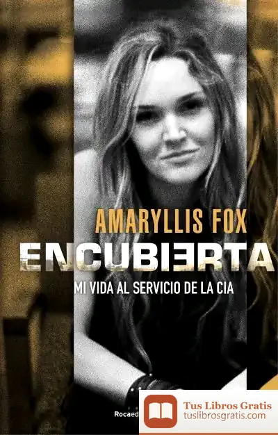Descargar Encubierta: Mi Vida Al Servicio De La Cia de Amaryllis Fox