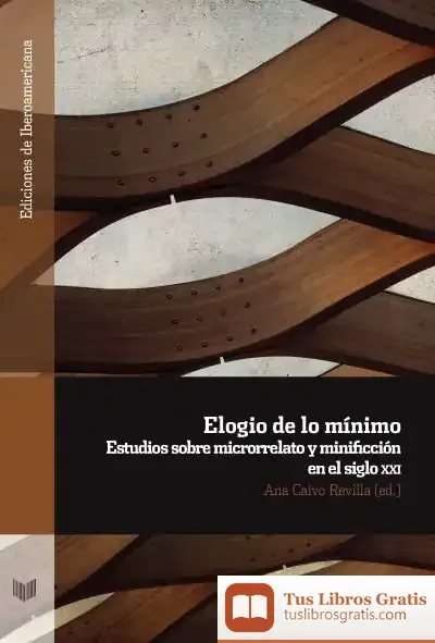 Descargar Elogío De Lo Mínimo: Estudios Sobre Micrrorelato Y Minificación En El Siglo Xxi