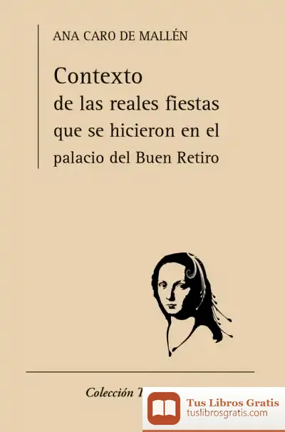 Descargar Contexto De Las Reales Fiestas Que Se Hicieron En El Palacio Del Buen Retiro de Ana Caro Mallén de Soto