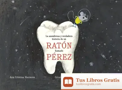 Descargar La Asombrosa Y Verdadera Historia De Un Ratón Llamado Pérez de Ana Cristina Herreros