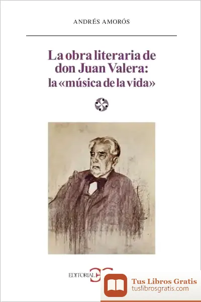 Descargar La Obra Literaria De Don Juan Valera: La Música De La Vida de Andrés Amorós