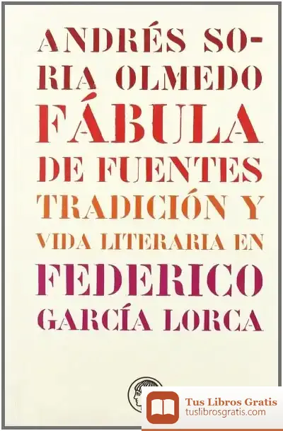 Descargar Monografías.Andrés Soria Olmedo Fábula De Fuentes. Tradición Y Vida Literaria En Federico García Lorca