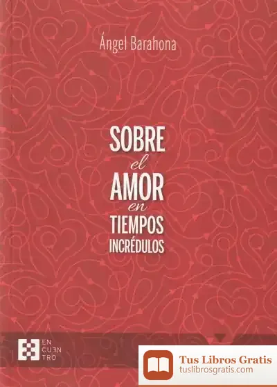 Descargar Sobre El Amor En Tiempos Incrédulos de Ángel Jorge Barahona Plaza