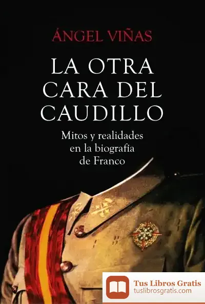 Descargar La Otra Cara Del Caudillo: Mitos Y Realidades En La Biografía De Franco de Ángel Viñas Martín