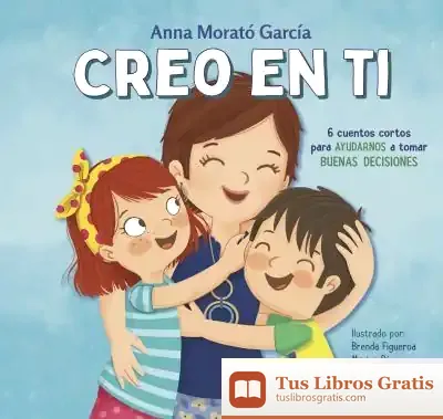 Descargar Creo En Ti: 6 Cuentos Cortos Para Ayudarnos A Tomar Buenas Decisiones de Anna Morató García