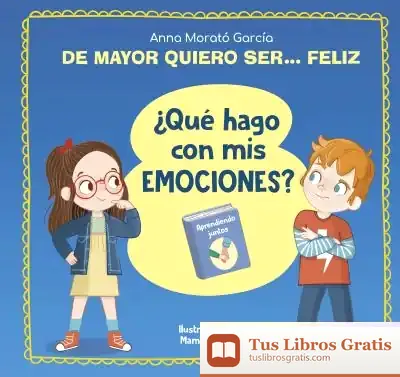 Descargar De Mayor Quiero Ser... Feliz. ¿Qué Hago Con Mis Emociones? de Anna Morató García