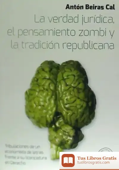 Descargar La Verdad Jurídica, Pensamiento Zombi Y Tradición Republicana de Antón Beiras Cal
