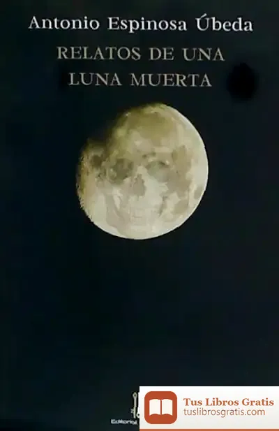 Descargar Relatos De Una Luna Muerta de Antonio Espinosa Úbeda