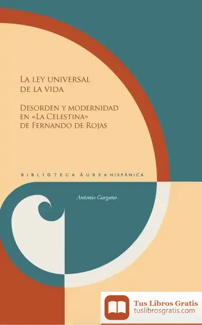 Descargar La Ley Universal De La Vida :$Bdesorden Y Modernidad En &Laquo;La Celestina&Raquo; De Fernando De Rojas /$Cantonio Gargano