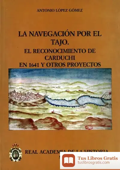 Descargar La Navegación Por El Tajo: El Reconocimiento De Carduchi En 1641 Y Otros Proyectos de César González-ruano