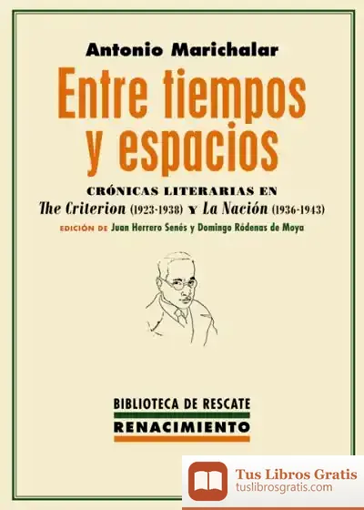 Descargar Entre Tiempos Y Espacios. Crónicas Literarias En The Criterion (1923-1938) Y La Nación (1936-1943)