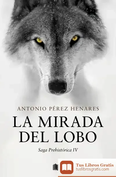 Descargar La Mirada Del Lobo (Saga Prehistórica 4) de Antonio Pérez Henares