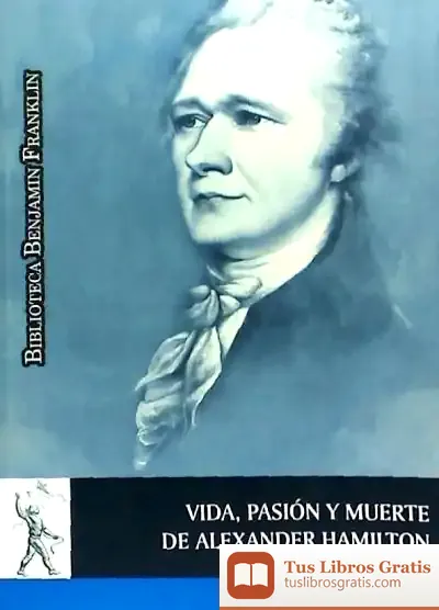 Descargar Vida, Pasión Y Muerte De Alexander Hamilton