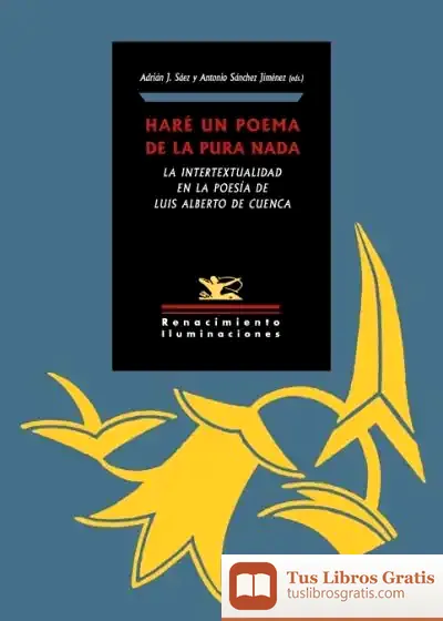 Descargar Haré Un Poema De La Pura Nada. La Intertextualidad En La Poesía De Luis Alberto De Cuenca de Antonio Sánchez Jiménez