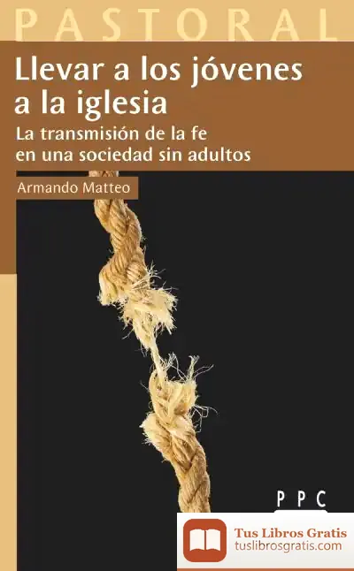 Descargar Llevar A Los Jóvenes A La Iglesia: La Transmisión De La Fe En Una Sociedad Sin Adultos