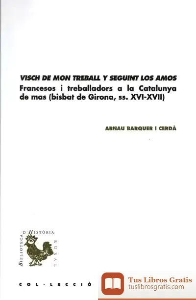 Descargar «Visch De Mon Treball Y Seguint Los Amos». Francesos I Treballadors A La Catalunya De Mas (Bisbat De Girona, Ss. Xvi-Xvii)