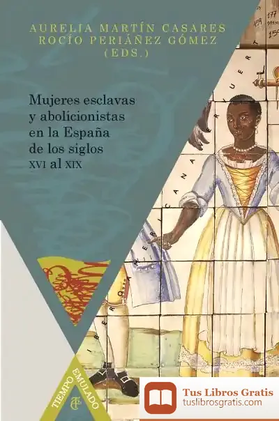 Descargar Mujeres Esclavas Y Abolicionistas En La España De Los Siglos Xvi-Xix