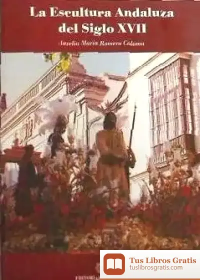Descargar Escultura Andaluza Del Siglo Xvii de Aurelia María Romero Coloma