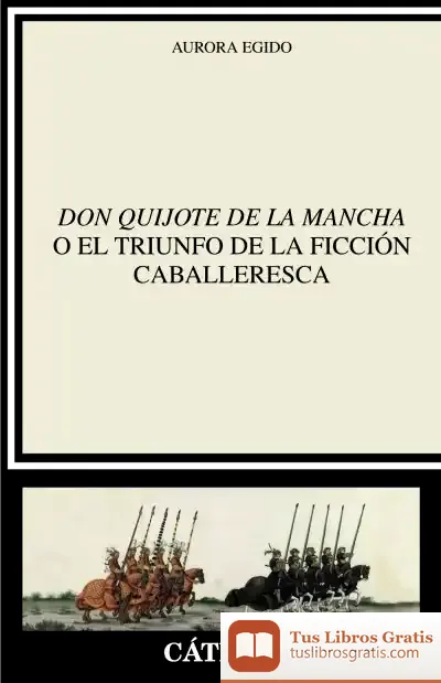 Descargar "Don Quijote De La Mancha" O El Triunfo De La Ficción Caballeresca de Aurora Egido