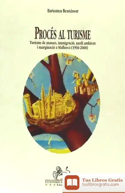 Descargar Procés Al Turisme: Turisme De Masses, Inmigració, Medi Ambient I Marginació A Mallorca (1960-2000) de Carlos H. Luparia