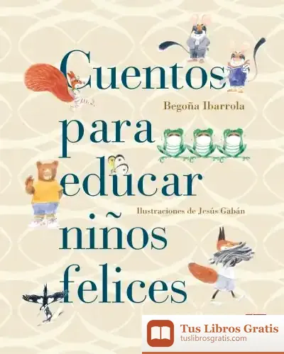 Descargar Cuentos Para Educar Niños Felices de Begoña Ibarrola López de Davalillo