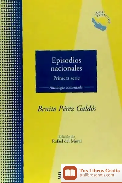 Descargar Episodios Nacionales, Primera Serie : Antología Comentada de Benito Pérez Galdós