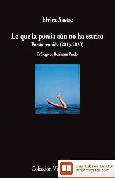 Descargar Lo Que La Poesía Aún No Ha Escrito: Poesía Reunida (2013-2020)