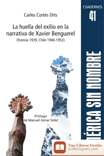 Descargar La Huella Del Exilio En La Narrativa De Xavier Benguerel (Francia 1939, Chile 1940-1952)