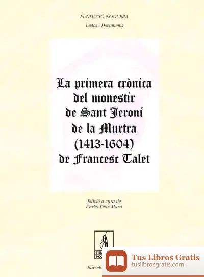 Descargar La Primera Crònica Del Monestir De Sant Jeroni De La Murtra (1413-1604) De Francesc Talet