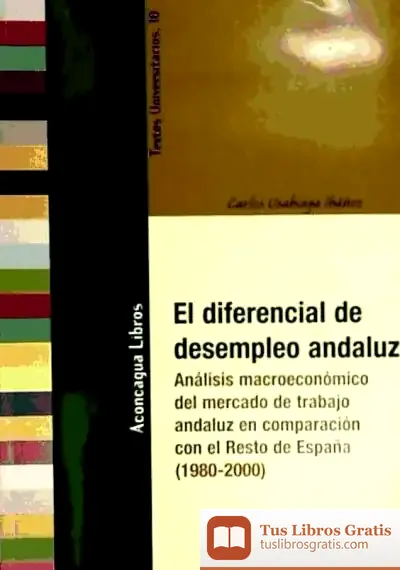 Descargar El Diferencial De Desempleo Andaluz: Análisis Macroeconómico Del Mercado De Trabajo Andaluz En Comparación Con El Resto De España (1980-2000)