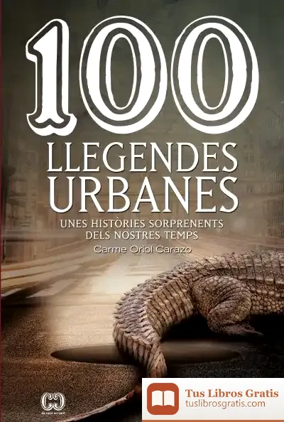 Descargar 100 Llegendes Urbanes: Unes Històries Sorprenents Dels Nostres Temps de Carme Oriol Carazo