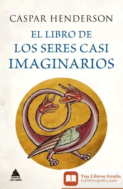 Descargar El Libro De Los Seres Casi Imaginarios de Caspar Henderson