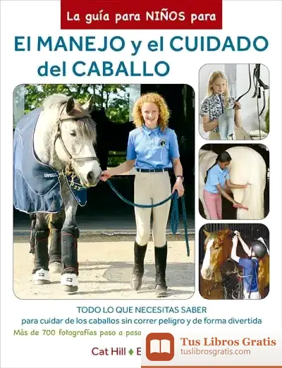 Descargar La Guía Para Niños Para El Manejo Y El Cuidado Del Caballo de Cat Hill